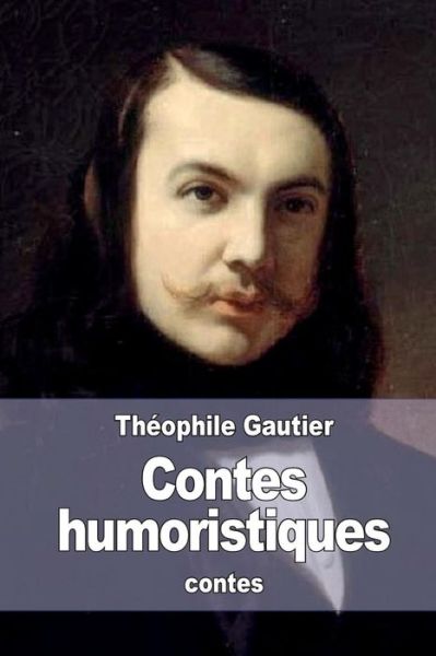 Contes humoristiques - Theophile Gautier - Books - Createspace Independent Publishing Platf - 9781519599070 - November 30, 2015