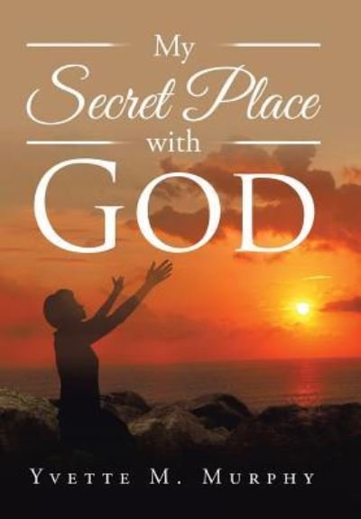 Cover for Yvette M Murphy · My Secret Place with God (Hardcover Book) (2016)