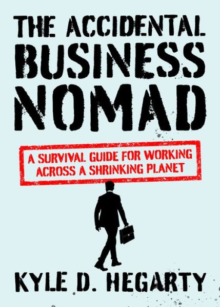 Cover for Kyle Hegarty · The Accidental Business Nomad: A Survival Guide for Working Across A Shrinking Planet (Hardcover Book) (2020)