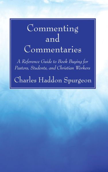 Commenting and Commentaries A Reference Guide to Book Buying for Pastors, Students, and Christian Workers - Charles H. Spurgeon - Libros - Wipf and Stock - 9781532682070 - 21 de marzo de 2019