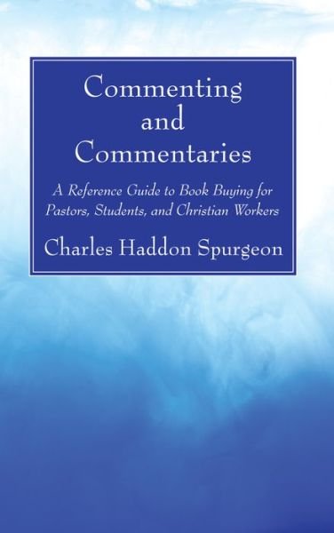 Commenting and Commentaries A Reference Guide to Book Buying for Pastors, Students, and Christian Workers - Charles H. Spurgeon - Books - Wipf and Stock - 9781532682070 - March 21, 2019