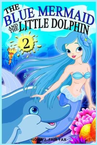 The Blue Mermaid and The Little Dolphin Book 2 - Nona J Fairfax - Bücher - Createspace Independent Publishing Platf - 9781536994070 - 10. August 2016