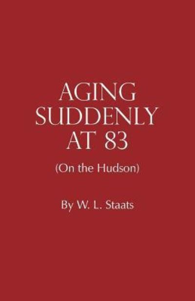 Cover for W L Staats · AGING SUDDENLY AT 83 (On the Hudson) (Paperback Book) (2017)