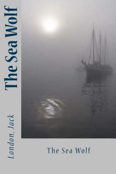 The Sea Wolf - Jack London - Books - Createspace Independent Publishing Platf - 9781543019070 - February 9, 2017