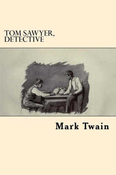 Tom Sawyer, Detective - Mark Twain - Książki - Createspace Independent Publishing Platf - 9781546498070 - 5 maja 2017