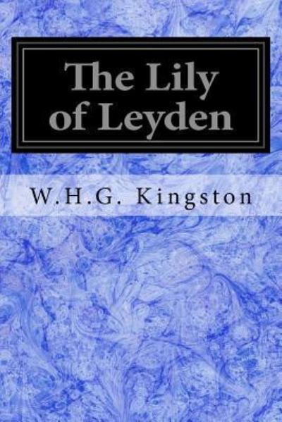 Cover for William Henry Giles Kingston · The Lily of Leyden (Paperback Book) (2017)