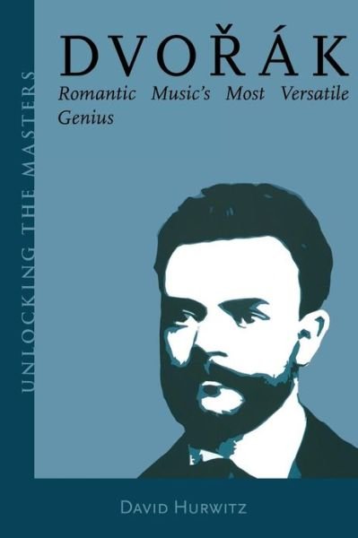 Cover for David Hurwitz · Dvorak: Romantic Music's Most Versatile Genius - Unlocking the Masters (Paperback Book) [New edition] (2005)