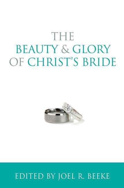 Cover for Joel R Beeke · The Beauty and Glory of Christ's Bride (Hardcover Book) (2015)