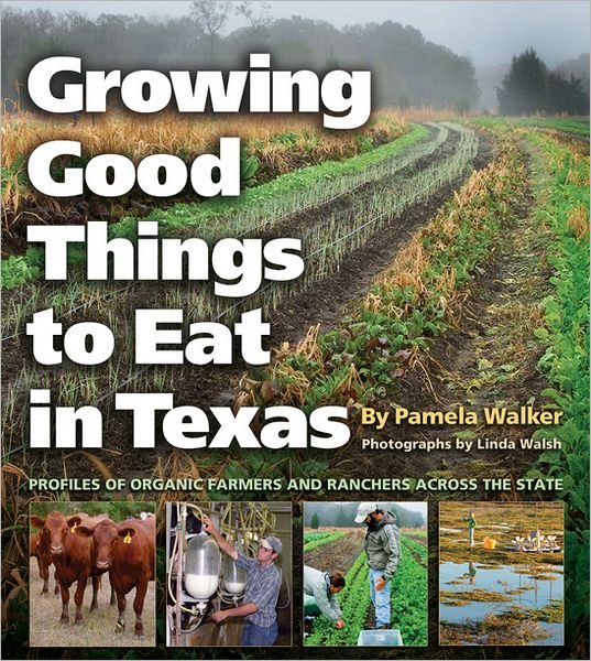 Cover for Pamela Walker · Growing Good Things to Eat in Texas: Profiles of Organic Farmers and Ranchers across the State - Texas A&amp;M University Agriculture Series (Paperback Book) (2009)