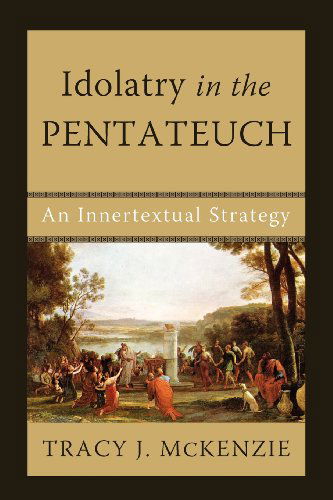 Cover for Tracy J. Mckenzie · Idolatry in the Pentateuch: an Innertextual Strategy (Paperback Book) (2010)