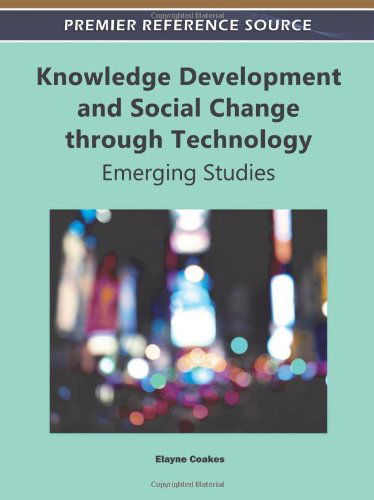 Cover for Elayne Coakes · Knowledge Development and Social Change Through Technology: Emerging Studies (Premier Reference Source) (Hardcover Book) (2011)