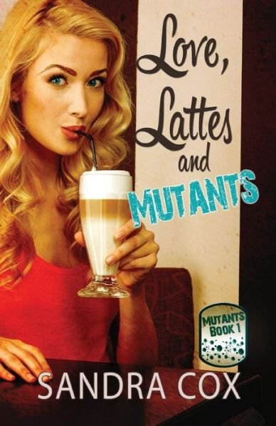 Cover for Sandra Cox · Love, Lattes and Mutants (Paperback Book) (2015)