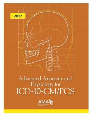 Cover for American Medical Association · Advanced Anatomy and Physiology for ICD-10-CM / PCS 2017 (Paperback Book) (2016)