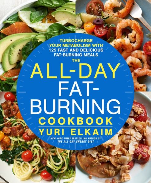 Cover for Yuri Elkaim · The All-Day Fat-Burning Cookbook: Turbocharge Your Metabolism with More Than 125 Fast and Delicious Fat-Burning Meals (Hardcover Book) (2016)