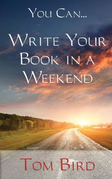 Cover for Tom Bird · You Can... Write Your Book in a Weekend: Secrets Behind This Proven, Life Changing, Truly Unique, Inside-out Approach (Pocketbok) (2013)