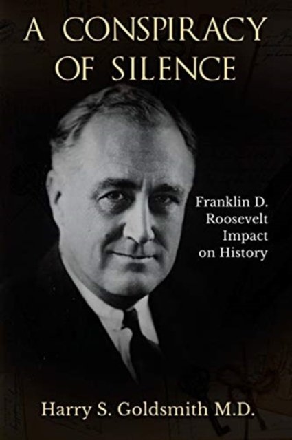 Cover for Goldsmith S Harry · A Conspiracy of Silence: Franklin D. Roosevelt Impact on History (Paperback Book) (2018)