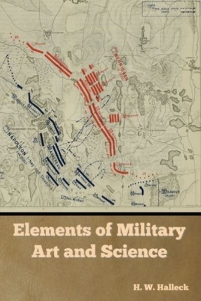 Elements of Military Art and Science - H. W. Halleck - Livros - Indoeuropeanpublishing.com - 9781644396070 - 22 de fevereiro de 2022