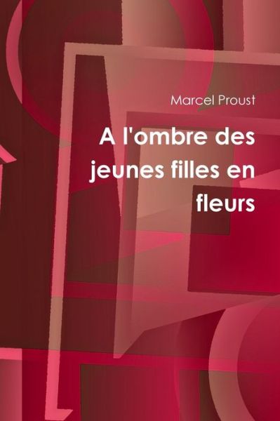 A l'ombre des jeunes filles en fleurs - Marcel Proust - Books - Lulu.com - 9781678113070 - February 1, 2020