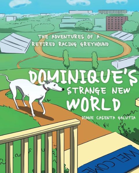 Cover for Diane Casenta Galutia · Dominique's Strange New World: the Adventures of a Retired Racing Greyhound (Paperback Book) (2015)