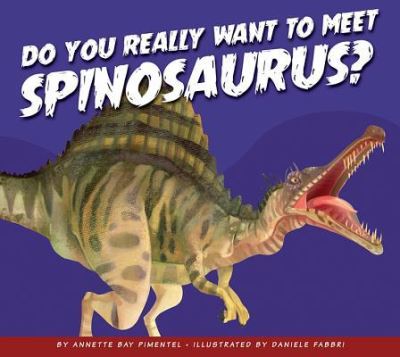 Cover for Annette Bay Pimentel · Do You Really Want to Meet Spinosaurus? (Hardcover Book) (2019)