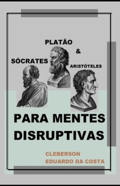 Cover for Cleberson Eduardo Da Costa · Socrates, Platao e Aristoteles Para Mentes Disruptivas (Taschenbuch) (2020)