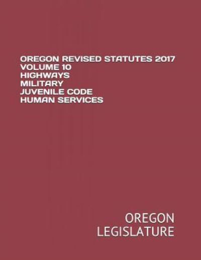 Cover for Oregon Legislature · Oregon Revised Statutes 2017 Volume 10 Highways Military Juvenile Code Human Services (Paperback Book) (2018)