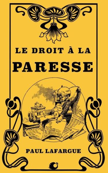 Le droit a la Paresse - Paul Lafargue - Libros - Createspace Independent Publishing Platf - 9781725589070 - 13 de agosto de 2018