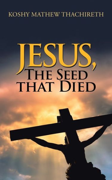 Cover for Koshy Mathew Thachireth · Jesus, The Seed that Died (Paperback Book) (2019)