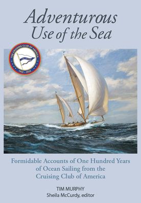 Adventurous Use of the Sea: Formidable Accounts of a Century of Sailing from the Cruising Club of America - Tim Murphy - Books - Seapoint Books and Media - 9781732547070 - November 1, 2022