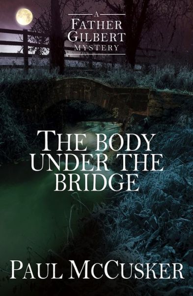 Cover for Paul McCusker · The Body Under the Bridge - A Father Gilbert Mystery (Paperback Book) [New edition] (2015)