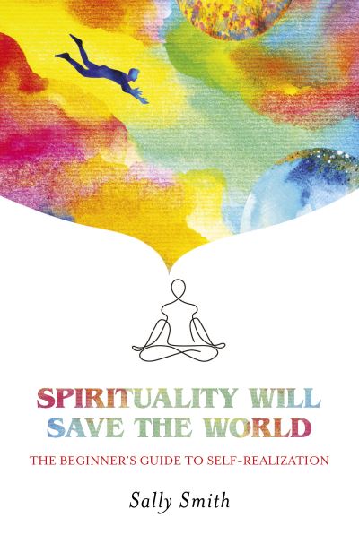 Cover for Sally Smith · Spirituality Will Save The World: The Beginner's Guide to Self-Realization (Paperback Book) (2022)