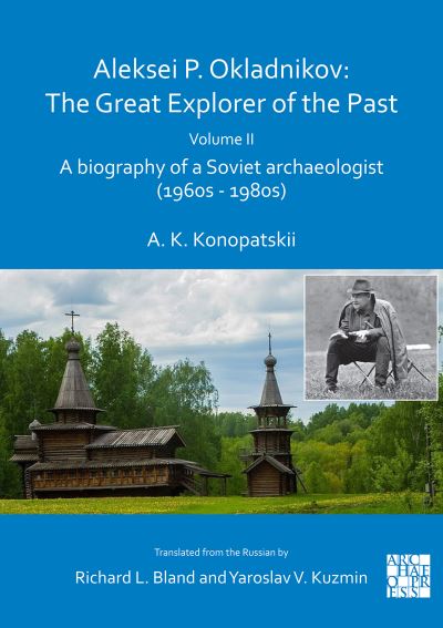 Cover for Aleksander K. Konopatskii · Aleksei P. Okladnikov: The Great Explorer of the Past. Volume 2: A biography of a Soviet archaeologist (1960s – 1980s) - Archaeological Lives (Paperback Book) (2021)