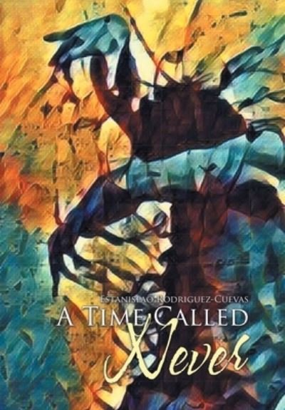Cover for Estanislao Rodriguez-Cuevas · A Time Called Never (Hardcover bog) (2020)
