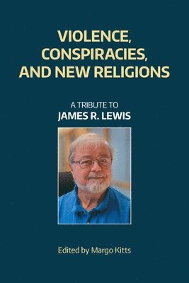 Equinox Publishing · Violence, Conspiracies, and New Religious Movements: A Tribute to James R. Lewis (Paperback Book) (2024)