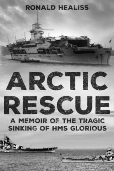 Cover for Ronald Healiss · Arctic Rescue: A Memoir of the Tragic Sinking of HMS Glorious - Memoirs from World War Two (Paperback Book) (2020)