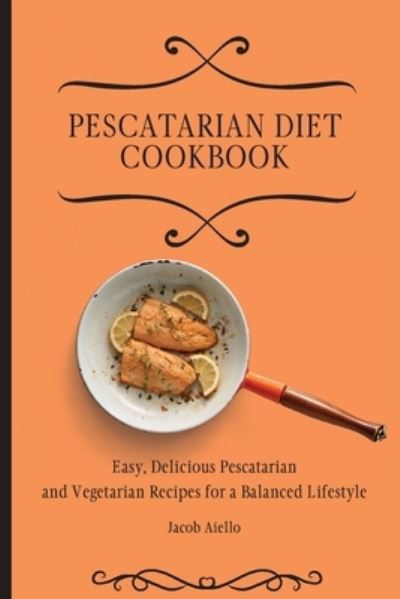 Cover for Jacob Aiello · Pescatarian Diet Cookbook (Paperback Book) (2021)