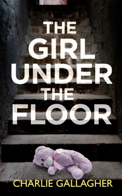 Cover for Charlie Gallagher · THE GIRL UNDER THE FLOOR an absolutely gripping crime thriller with a massive twist - Detective Maddie Ives (Paperback Book) (2022)