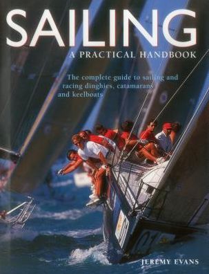 Sailing: a Practical Handbook - Evans Jeremy - Books - Anness Publishing - 9781843092070 - 2013