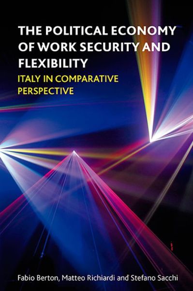 Cover for Berton, Fabio (Department of Public Policies and Collective Choice, University of Eastern Piedmont.) · The Political Economy of Work Security and Flexibility: Italy in Comparative Perspective (Hardcover Book) (2012)
