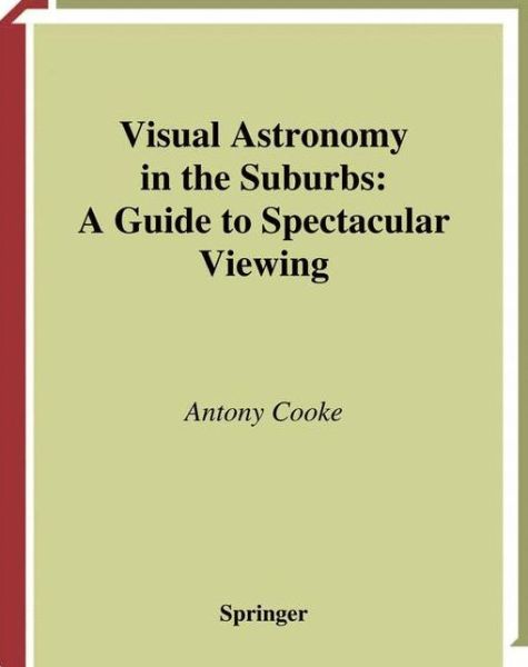 Cover for Antony Cooke · Visual Astronomy in the Suburbs: A Guide to Spectacular Viewing - The Patrick Moore Practical Astronomy Series (Paperback Book) [2003 edition] (2003)