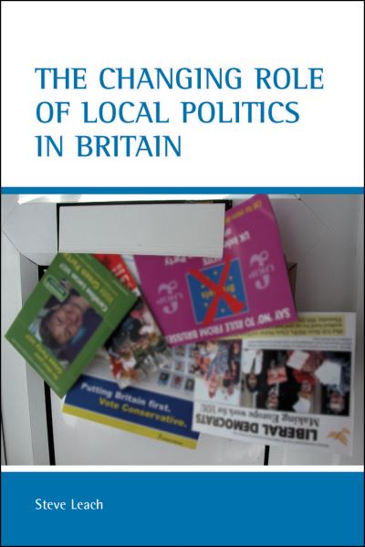 Cover for Leach, Stephen (Department of Public Policy, De Monfort University) · The changing role of local politics in Britain (Hardcover Book) (2006)