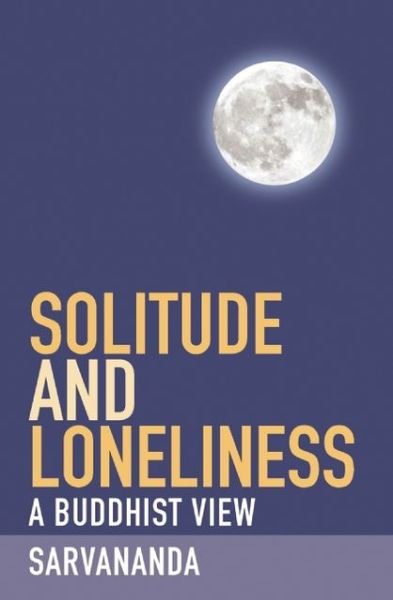 Solitude and Loneliness - A Buddhist View - S. Sarvananda - Books - Windhorse Publications - 9781907314070 - June 15, 2012