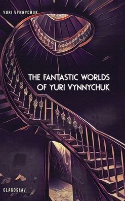 Cover for Yuri Vynnychuk · The Fantastic Worlds of Yuri Vynnychuk (Hardcover bog) (2016)