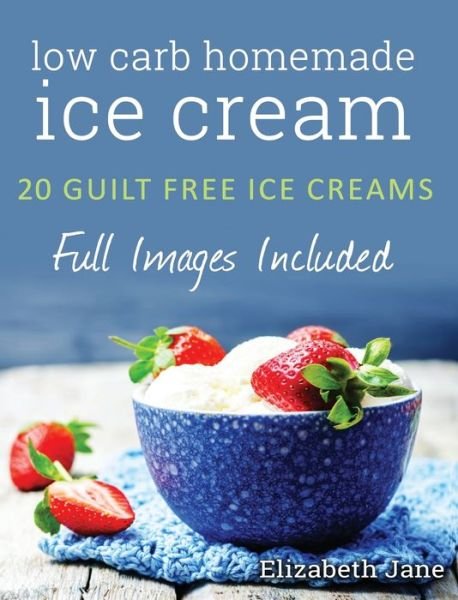 Cover for Elizabeth Jane · Ketogenic Homemade Ice cream: 20 Low-Carb, High-Fat, Guilt-Free Recipes (Hardcover Book) (2019)