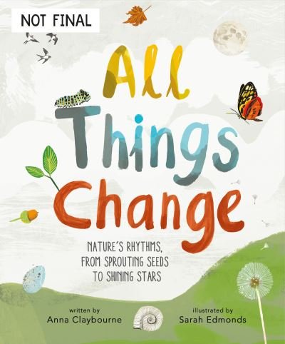Cover for Anna Claybourne · All Things Change: Nature's rhythms, from sprouting seeds to shining stars (Hardcover Book) (2021)