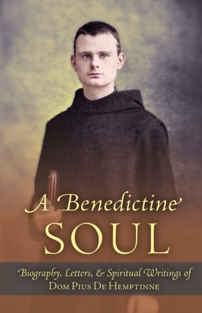 Cover for Dom Pius De Hemptinne · A Benedictine Soul: Biography, Letters, and Spiritual Writings of Dom Pius De Hemptinne (Paperback Book) (2022)