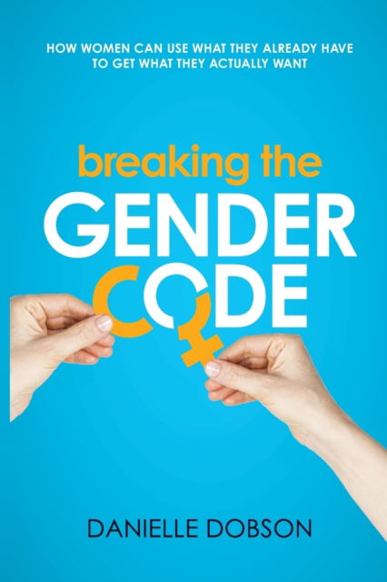 Cover for Danielle Dobson · Breaking the Gender Code: How to Use What You Already Have to Get What You Actually Want (Paperback Book) (2020)