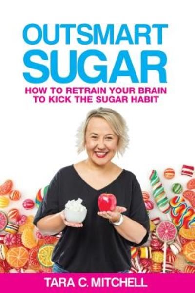 Cover for Tara C Mitchell · Outsmart Sugar : How To Retrain Your Brain To Kick the Sugar Habit (Paperback Book) (2019)