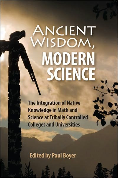Cover for Paul Boyer · Ancient Wisdom, Modern Science: The Integration of Native Knowledge at Tribally Controlled Colleges and Universities (Paperback Bog) (2011)