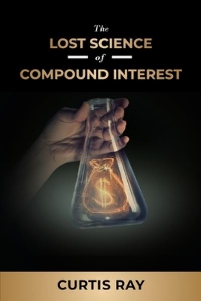 Cover for Curtis Ray · The Lost Science of Compound Interest (Paperback Book) (2020)